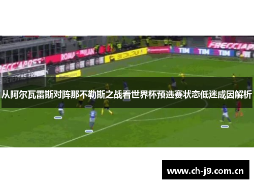 从阿尔瓦雷斯对阵那不勒斯之战看世界杯预选赛状态低迷成因解析